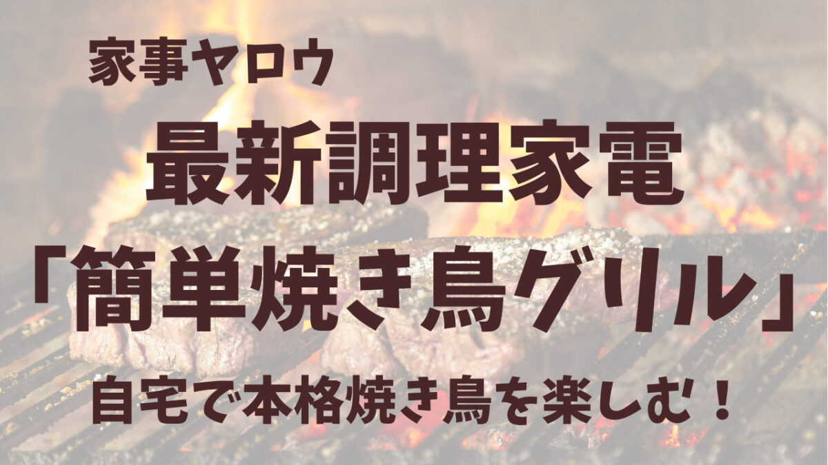 家事ヤロウ：調理家電：焼き鳥